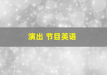 演出 节目英语